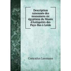 

Книга Description raisonnée des monumens sic égyptiens du Musée d'Antiquités des Pays-Bas à Leide