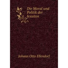 

Книга Die Moral und Politik der Jesuiten