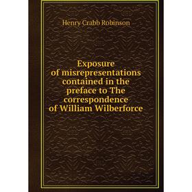 

Книга Exposure of misrepresentations contained in the preface to The correspondence of William Wilberforce