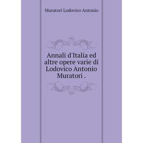 

Книга Annali d'Italia ed altre opere varie di Lodovico Antonio Muratori