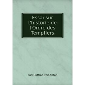 

Книга Essai sur l'historie de l'Ordre des Templiers