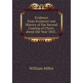 

Книга Evidence from Scripture and History of the Second Coming of Christ, about the Year 1843
