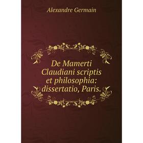 

Книга De Mamerti Claudiani scriptis et philosophia: dissertatio, Paris.