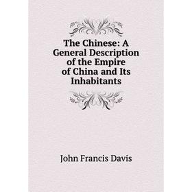 

Книга The Chinese: A General Description of the Empire of China and Its Inhabitants