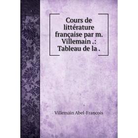 

Книга Cours de littérature française par m. Villemain.: Tableau de la
