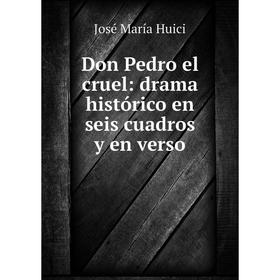 

Книга Don Pedro el cruel: drama histórico en seis cuadros y en verso