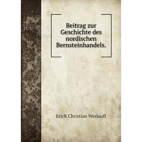 

Книга Beitrag zur Geschichte des nordischen Bernsteinhandels.