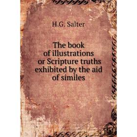

Книга The book of illustrations or Scripture truths exhibited by the aid of similes