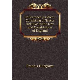 

Книга Collectanea Juridica.: Consisting of Tracts Relative to the Law and Constitution of England