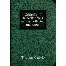 

Книга Critical and miscellaneous essays, collected and republ