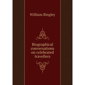 

Книга Biographical conversations on celebrated travellers