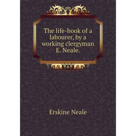 

Книга The life-book of a labourer, by a working clergyman E. Neale.