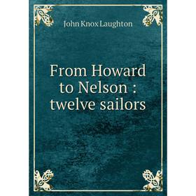 

Книга From Howard to Nelson: twelve sailors