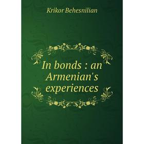 

Книга In bonds: an Armenian's experiences