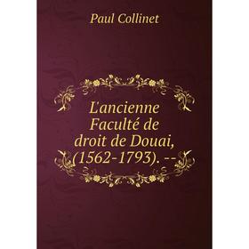 

Книга L'ancienne Faculté de droit de Douai, (1562-1793) —