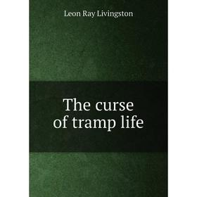 

Книга The curse of tramp life