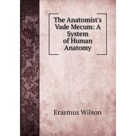 

Книга The Anatomist's Vade Mecum: A System of Human Anatomy