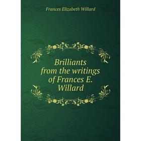 

Книга Brilliants from the writings of Frances E. Willard