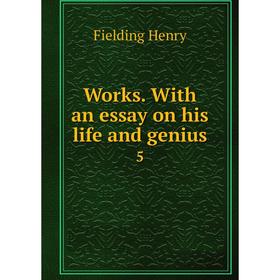 

Книга Works. With an essay on his life and genius 5