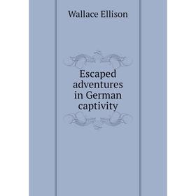 

Книга Escaped adventures in German captivity