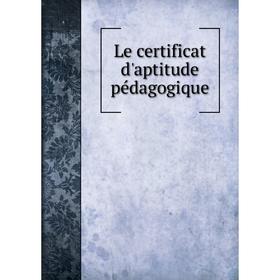 

Книга Le certificat d'aptitude pédagogique
