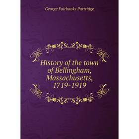 

Книга History of the town of Bellingham, Massachusetts, 1719-1919