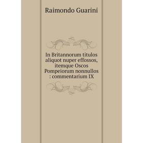 

Книга In Britannorum titulos aliquot nuper effossos, itemque Oscos Pompeiorum nonnullos: commentarium IX