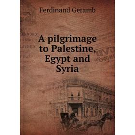 

Книга A pilgrimage to Palestine, Egypt and Syria