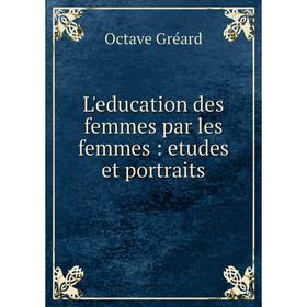 

Книга L'education des femmes par les femmes: etudes et portraits