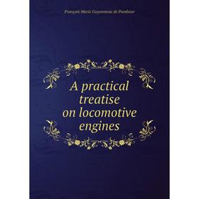

Книга A practical treatise on locomotive engines