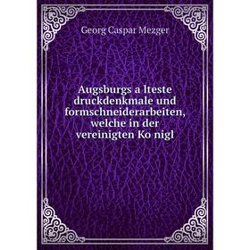 

Книга Augsburgs älteste druckdenkmale und formschneiderarbeiten, welche in der vereinigten Königl