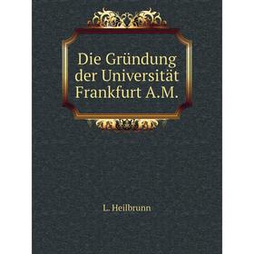 

Книга Die Gründung der Universität Frankfurt A.M.