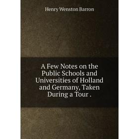

Книга A Few Notes on the Public Schools and Universities of Holland and Germany, Taken During a Tour