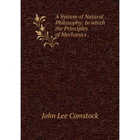 

Книга A System of Natural Philosophy: In which the Principles of Mechanics