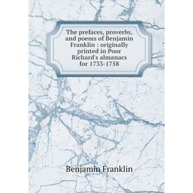 

Книга The prefaces, proverbs, and poems of Benjamin Franklin: originally printed in Poor Richard's almanacs for 1733-1758