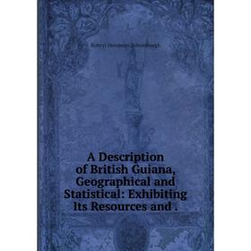 

Книга A Description of British Guiana, Geographical and Statistical: Exhibiting Its Resources and