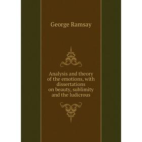 

Книга Analysis and theory of the emotions, with dissertations on beauty, sublimity and the ludicrous