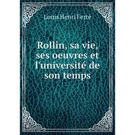 

Книга Rollin, sa vie, ses oeuvres et l'université de son temps