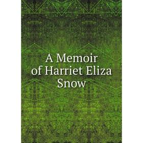 

Книга A Memoir of Harriet Eliza Snow