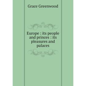 

Книга Europe: its people and princes: its pleasures and palaces