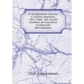 

Книга Il rivolgimento toscano e l'azione popolare, 1847-1860: dai ricordi familiari del marchese Ferdinando Bartolommei