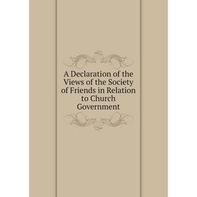 

Книга A Declaration of the Views of the Society of Friends in Relation to Church Government