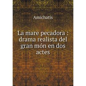 

Книга La mare pecadora: drama realista del gran món en dos actes