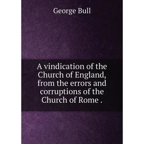 

Книга A vindication of the Church of England, from the errors and corruptions of the Church of Rome