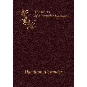 

Книга The works of Alexander Hamilton 6