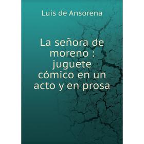 

Книга La señora de moreno: juguete cómico en un acto y en prosa