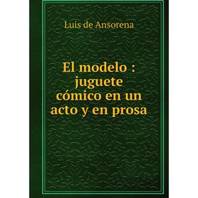 

Книга El modelo: juguete cómico en un acto y en prosa