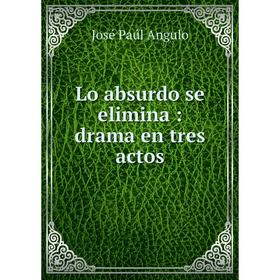 

Книга Lo absurdo se elimina: drama en tres actos