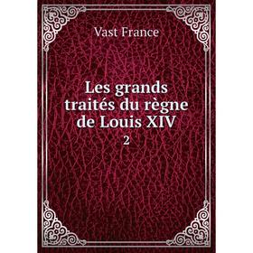 

Книга Les grands traités du règne de Louis XIV2