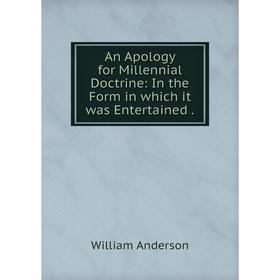 

Книга An Apology for Millennial Doctrine: In the Form in which it was Entertained